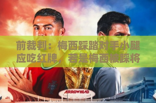 前裁判:梅西踩踏对手小腿应吃红牌,若是梅西被踩将成为世界焦点 前裁判:梅西踩踏对手小腿应吃红牌,若是梅西被踩将成为世界焦点
