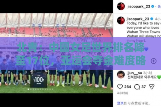 北青:中国女足世界排名降至17位,亚运会夺金难度略小于亚洲杯 北青:中国女足世界排名降至17位,亚运会夺金难度略小于亚洲杯