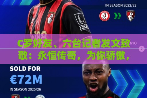 C罗好友、六台记者发文致敬:永恒传奇,为你骄傲,历史最佳🐐 C罗好友、六台记者发文致敬:永恒传奇,为你骄傲,历史最佳🐐