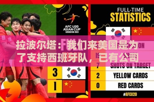 拉波尔塔：我们来美国是为了支持西班牙队，已有公司表达合作意向
