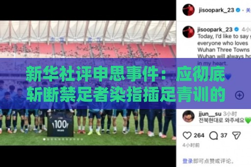 新华社评申思事件:应彻底斩断禁足者染指插足青训的所有暗道 新华社评申思事件:应彻底斩断禁足者染指插足青训的所有暗道
