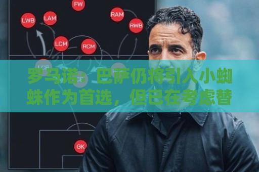 罗马诺：巴萨仍将引入小蜘蛛作为首选，但已在考虑替代方案