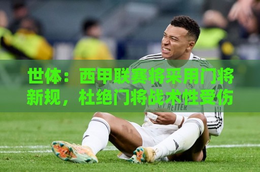 世体:西甲联赛将采用门将新规,杜绝门将战术性受伤和拖延时间 世体:西甲联赛将采用门将新规,杜绝门将战术性受伤和拖延时间