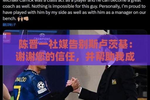 陈晋一社媒告别斯卢茨基：谢谢您的信任，并帮助我成就现在的自己