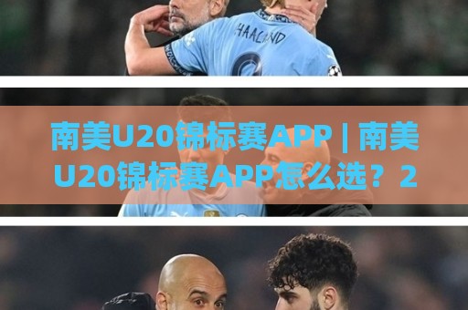 南美U20锦标赛APP | 南美U20锦标赛APP怎么选？2026年球迷观赛新姿势【南美U20锦标赛APP】🧊今晚靠谱最火压球网低水无需注册观看解说让球盘高清