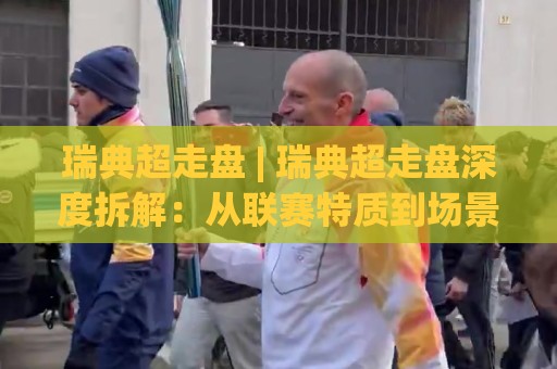 瑞典超走盘 | 瑞典超走盘深度拆解：从联赛特质到场景化预判的实战思路🧊最全手机信誉博球网流畅代理1080P官网无插件低调看
