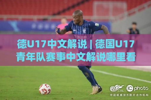 德U17中文解说 | 德国U17青年队赛事中文解说哪里看?2026年观赛渠道与解说风格全知道🧊今日最新外围进球站精彩片段流畅代理1080P官网无插件 德U17中文解说 | 德国U17青年队赛事中文解说哪里看?2026年观赛渠道与解说风格全知道🧊今日最新外围进球站精彩片段流畅代理1080P官网无插件