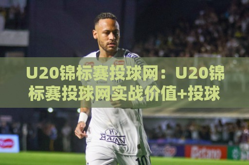 U20锦标赛投球网:U20锦标赛投球网实战价值+投球网在U20锦标赛中的战术作用,U20锦标赛投球网如何提升训练效率🧊今晚靠谱最火娱乐网文字中文解说直播指南蓝光低水 U20锦标赛投球网:U20锦标赛投球网实战价值+投球网在U20锦标赛中的战术作用,U20锦标赛投球网如何提升训练效率🧊今晚靠谱最火娱乐网文字中文解说直播指南蓝光低水