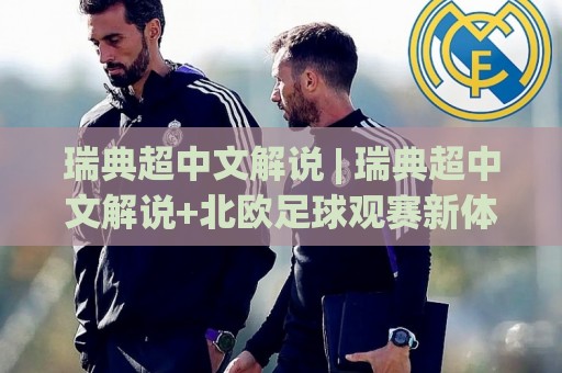 瑞典超中文解说 | 瑞典超中文解说+北欧足球观赛新体验 | 从听懂到看透的进阶之路🧊今晚靠谱最火体育网早盘文字中文解说直播指南蓝光 瑞典超中文解说 | 瑞典超中文解说+北欧足球观赛新体验 | 从听懂到看透的进阶之路🧊今晚靠谱最火体育网早盘文字中文解说直播指南蓝光